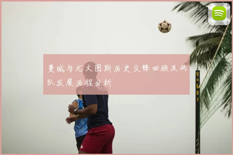 曼城与尤文图斯历史交锋回顾及两队发展历程分析