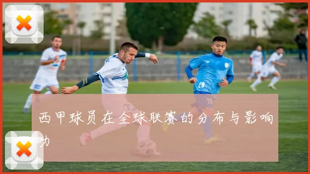 西甲球员在全球联赛的分布与影响力
