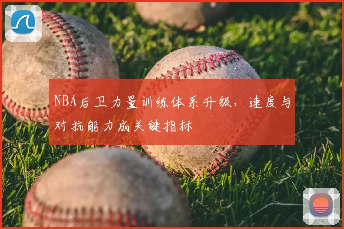 NBA后卫力量训练体系升级，速度与对抗能力成关键指标