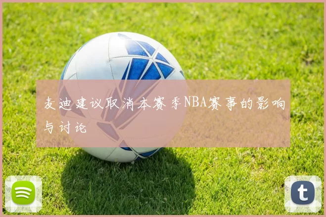麦迪建议取消本赛季NBA赛事的影响与讨论