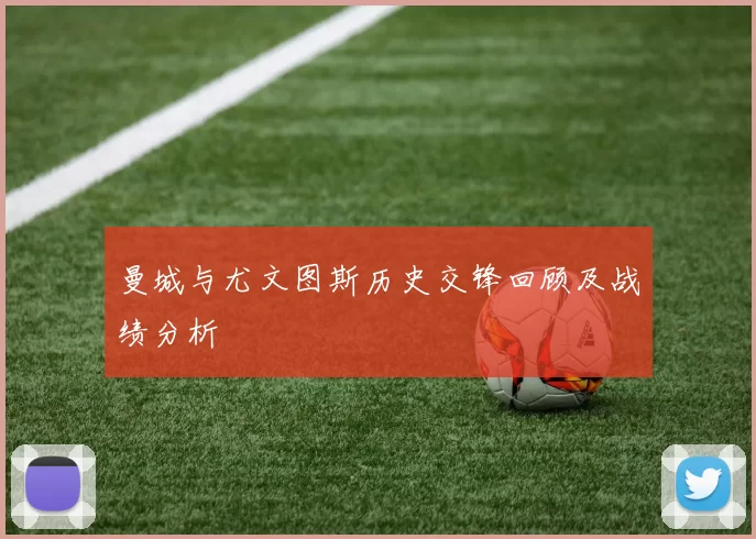 曼城与尤文图斯历史交锋回顾及战绩分析
