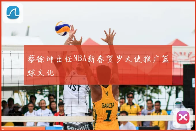 蔡徐坤出任NBA新春贺岁大使推广篮球文化