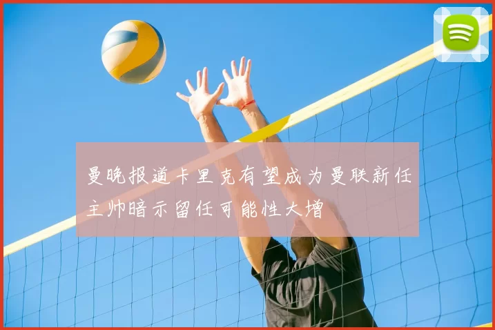 曼晚报道卡里克有望成为曼联新任主帅暗示留任可能性大增