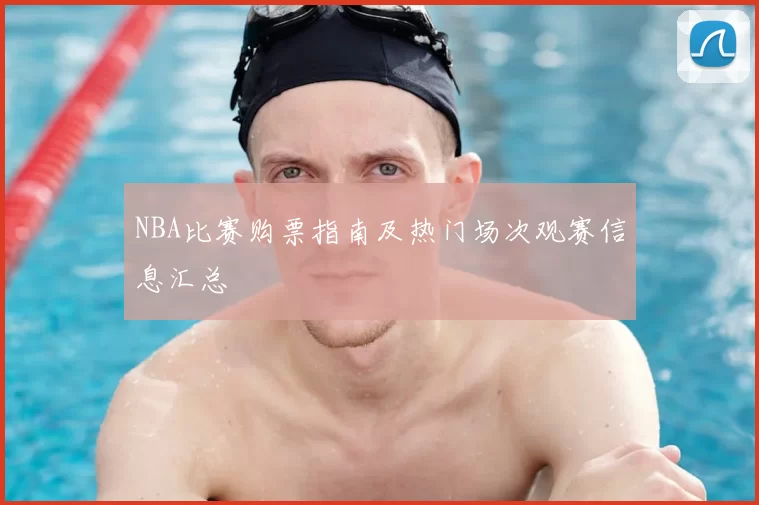 NBA比赛购票指南及热门场次观赛信息汇总