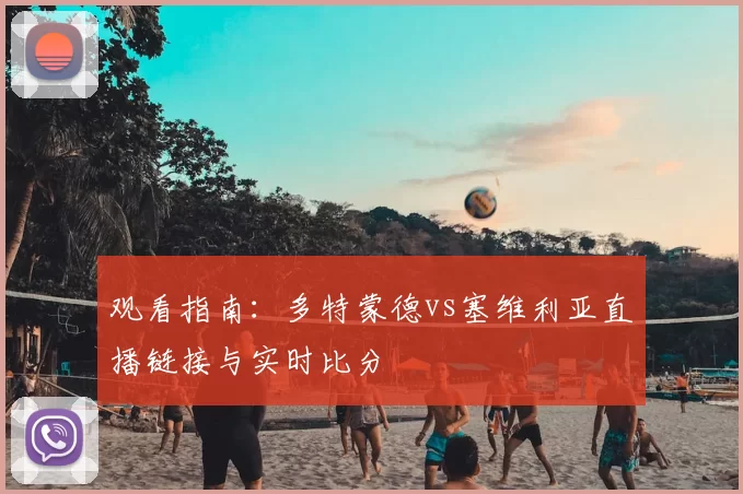 观看指南:多特蒙德vs塞维利亚直播链接与实时比分