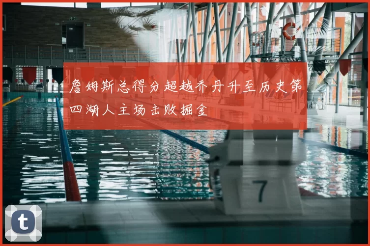 詹姆斯总得分超越乔丹升至历史第四湖人主场击败掘金
