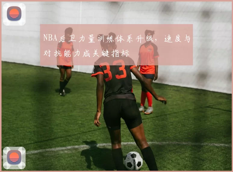 NBA后卫力量训练体系升级,速度与对抗能力成关键指标