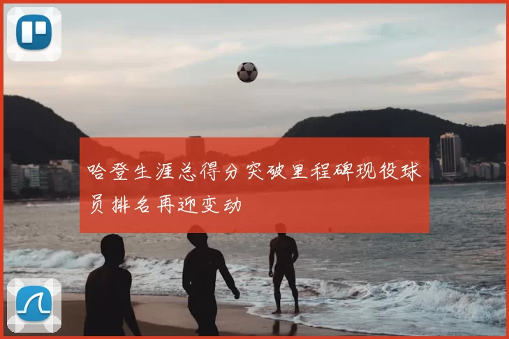 哈登生涯总得分突破里程碑现役球员排名再迎变动